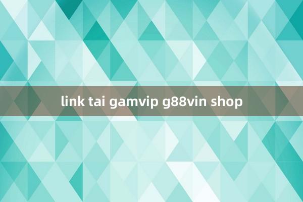 link tai gamvip g88vin shop