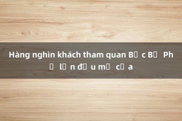 Hàng nghìn khách tham quan Bắc Bộ Phủ lần đầu mở cửa