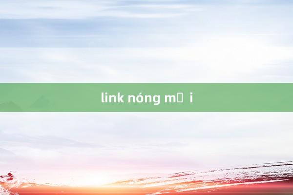 link nóng mới