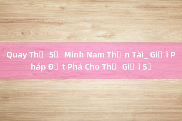 Quay Thẻ Số Minh Nam Thần Tài_ Giải Pháp Đột Phá Cho Thế Giới Số