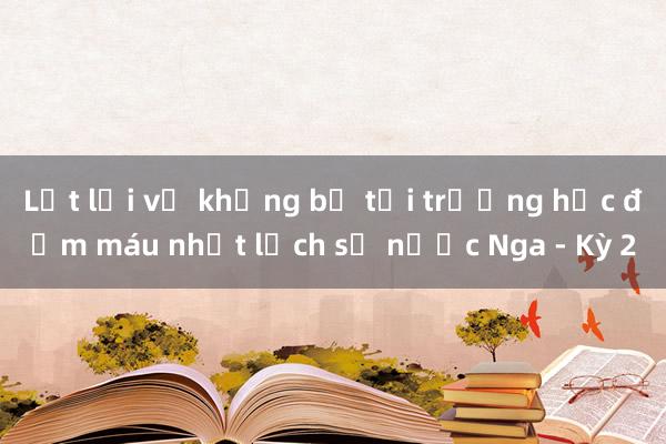 Lật lại vụ khủng bố tại trường học đẫm máu nhất lịch sử nước Nga - Kỳ 2