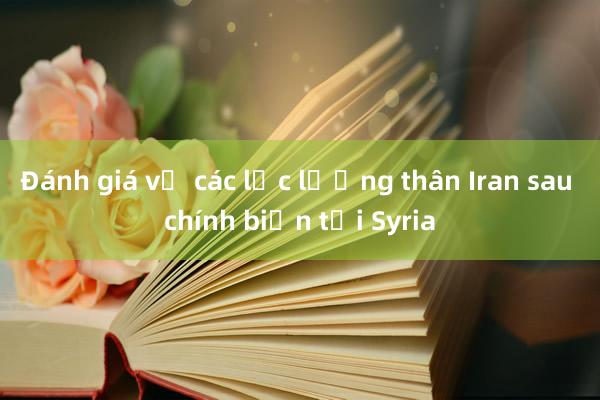 Đánh giá về các lực lượng thân Iran sau chính biến tại Syria