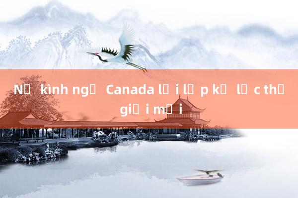 Nữ kình ngư Canada lại lập kỷ lục thế giới mới