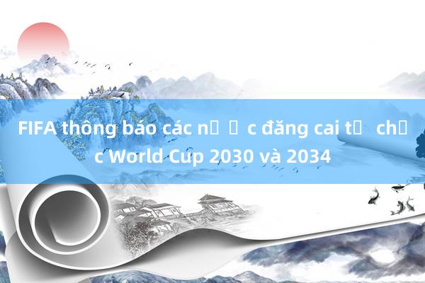 FIFA thông báo các nước đăng cai tổ chức World Cup 2030 và 2034