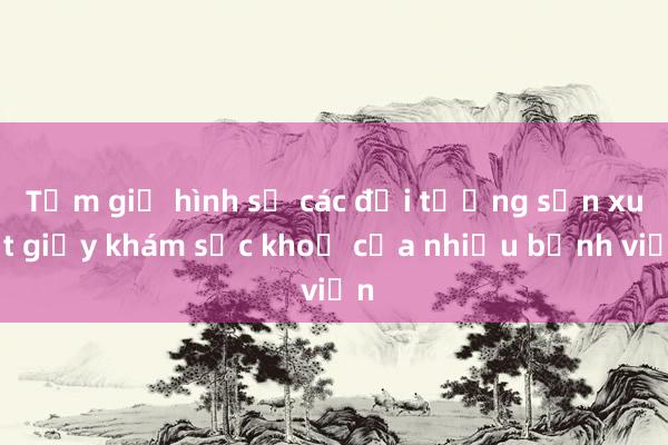 Tạm giữ hình sự các đối tượng sản xuất giấy khám sức khoẻ của nhiều bệnh viện