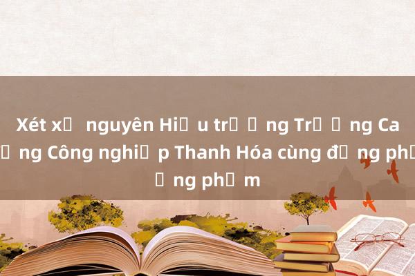 Xét xử nguyên Hiệu trưởng Trường Cao đẳng Công nghiệp Thanh Hóa cùng đồng phạm